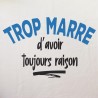 Tshirt - humour - Trop marre d'avoir toujours raison Tshirt - humour - Trop marre d'avoir toujours raison