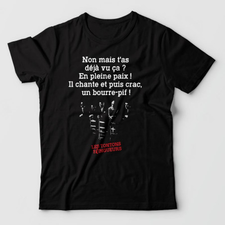 T-shirt les tontons flingueurs - Non mais t'as déjà vu ça ? En pleine paix !  Il chante et puis crac,  un bourre-pif !