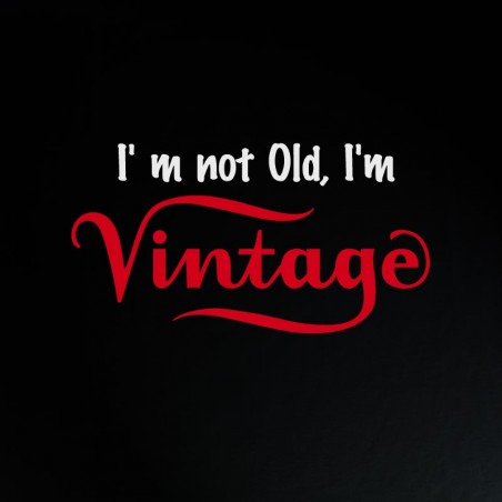 I'm not old, I'm VINTAGE