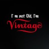 I'm not old, I'm VINTAGE I'm not old, I'm VINTAGE