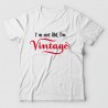 I'm not old, I'm VINTAGE I'm not old, I'm VINTAGE